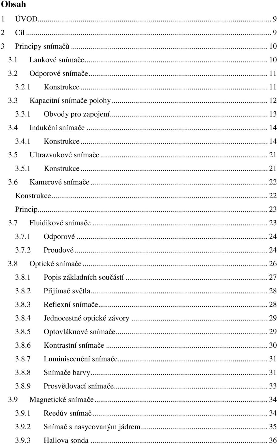 .. 24 3.7.2 Proudové... 24 3.8 Optické snímače... 26 3.8.1 Popis základních součástí... 27 3.8.2 Přijímač světla... 28 3.8.3 Reflexní snímače... 28 3.8.4 Jednocestné optické závory... 29 3.8.5 Optovláknové snímače.