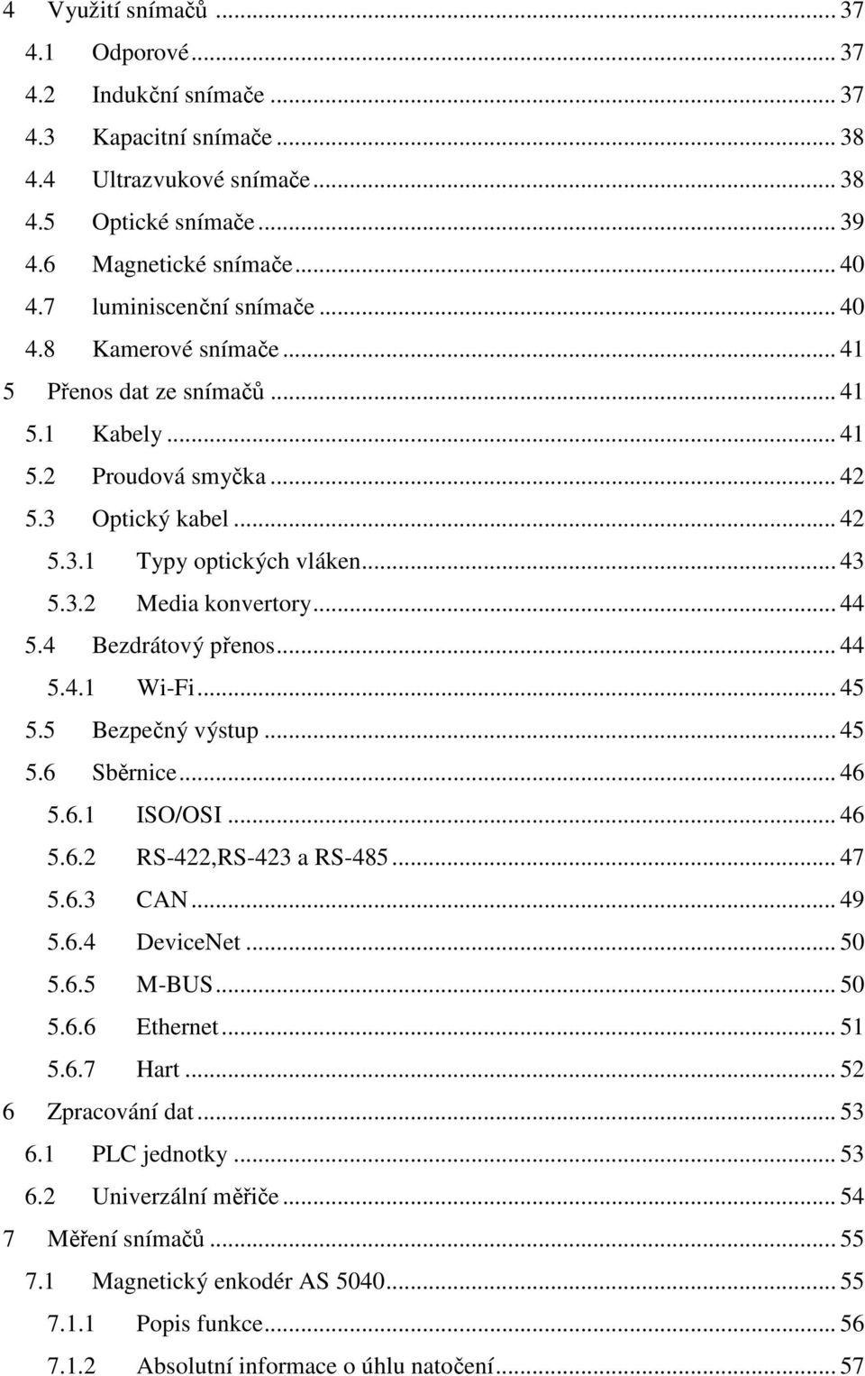 .. 44 5.4 Bezdrátový přenos... 44 5.4.1 Wi-Fi... 45 5.5 Bezpečný výstup... 45 5.6 Sběrnice... 46 5.6.1 ISO/OSI... 46 5.6.2 RS-422,RS-423 a RS-485... 47 5.6.3 CAN... 49 5.6.4 DeviceNet... 50 5.6.5 M-BUS.