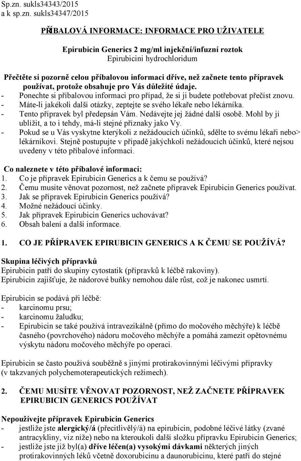 sukls34347/2015 PŘÍBALOVÁ INFORMACE: INFORMACE PRO UŽIVATELE Epirubicin Generics 2 mg/ml injekční/infuzní roztok Epirubicini hydrochloridum Přečtěte si pozorně celou příbalovou informaci dříve, než