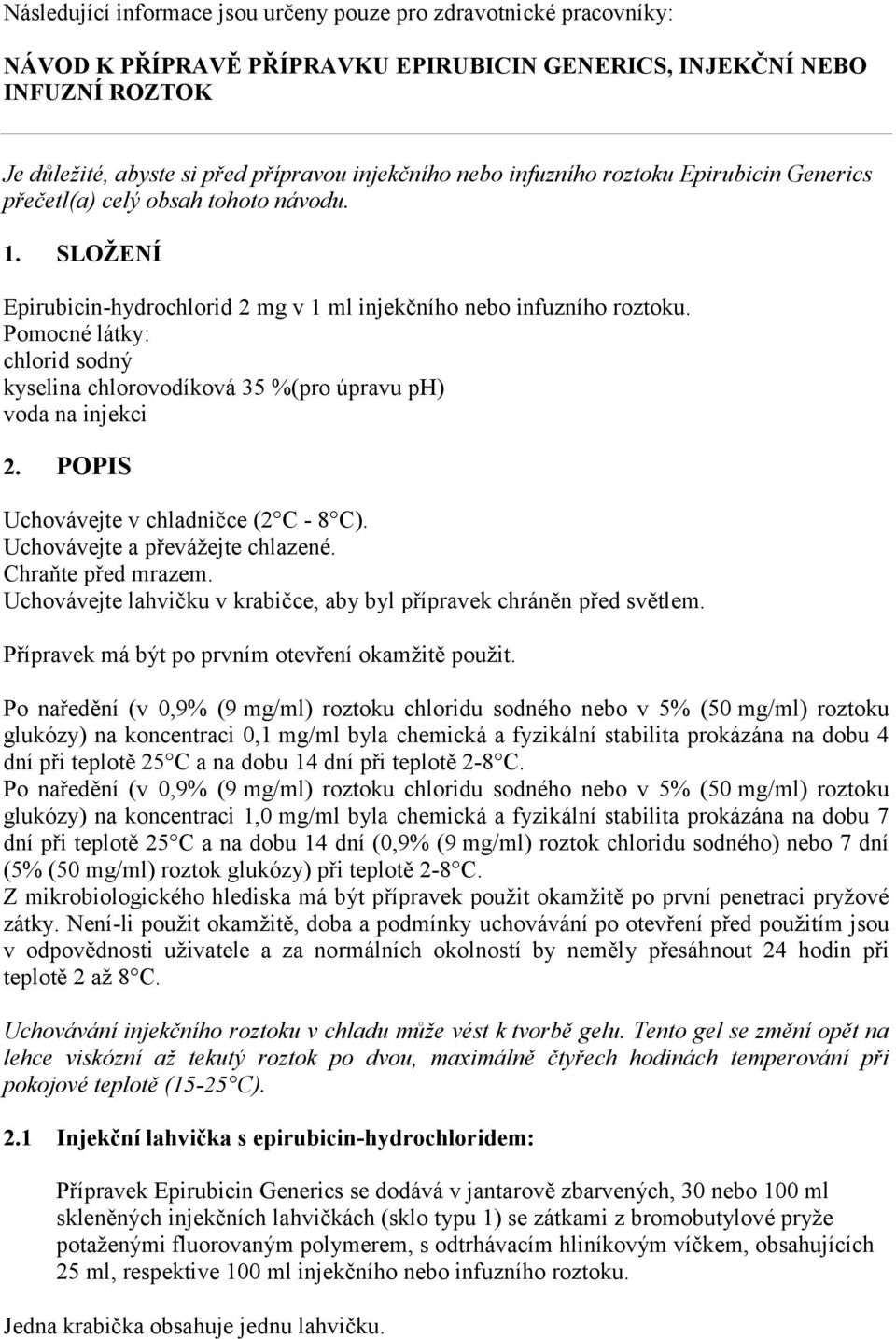 Pomocné látky: chlorid sodný kyselina chlorovodíková 35 %(pro úpravu ph) voda na injekci 2. POPIS Uchovávejte v chladničce (2 C - 8 C). Uchovávejte a převážejte chlazené. Chraňte před mrazem.