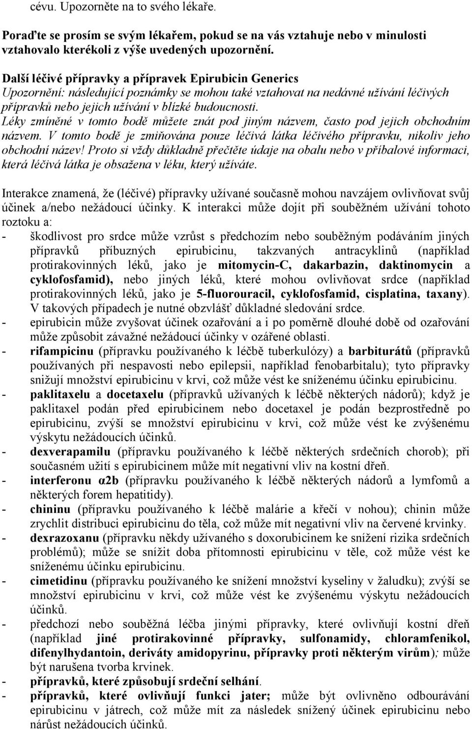Léky zmíněné v tomto bodě můžete znát pod jiným názvem, často pod jejich obchodním názvem. V tomto bodě je zmiňována pouze léčivá látka léčivého přípravku, nikoliv jeho obchodní název!