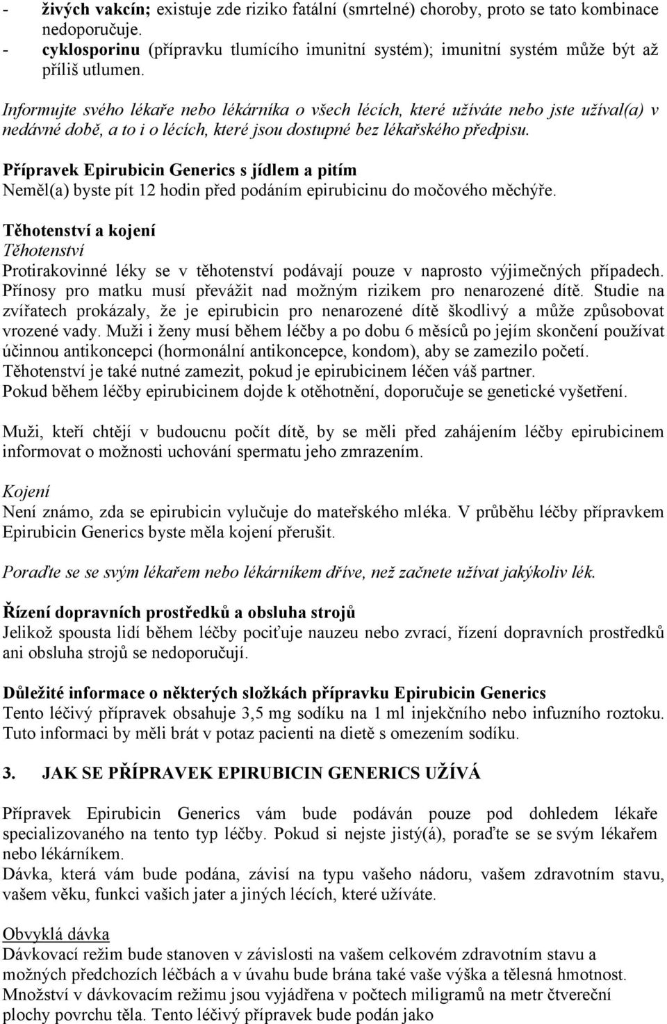 Přípravek Epirubicin Generics s jídlem a pitím Neměl(a) byste pít 12 hodin před podáním epirubicinu do močového měchýře.