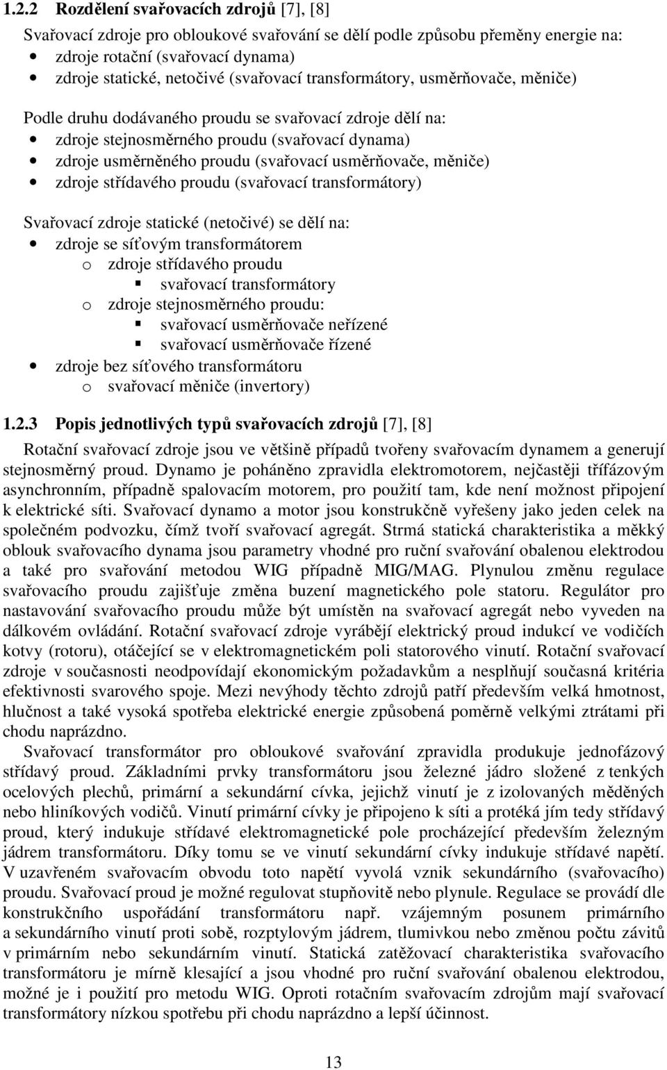 měniče) zdroje střídavého proudu (svařovací transformátory) Svařovací zdroje statické (netočivé) se dělí na: zdroje se síťovým transformátorem o zdroje střídavého proudu svařovací transformátory o