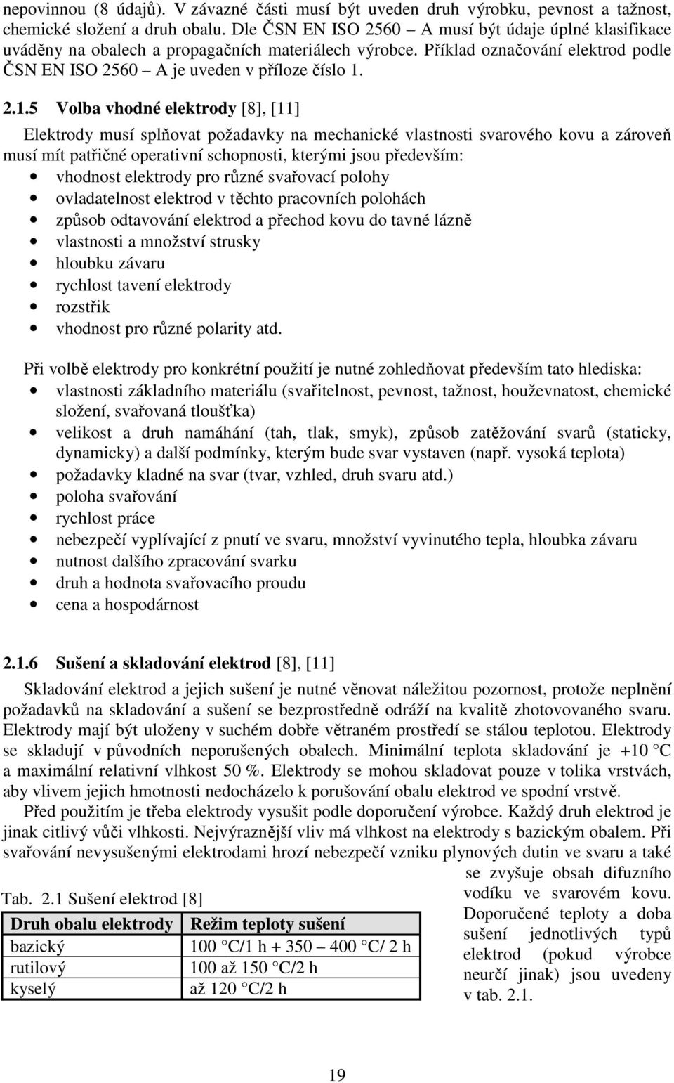 2.1.5 Volba vhodné elektrody [8], [11] Elektrody musí splňovat požadavky na mechanické vlastnosti svarového kovu a zároveň musí mít patřičné operativní schopnosti, kterými jsou především: vhodnost