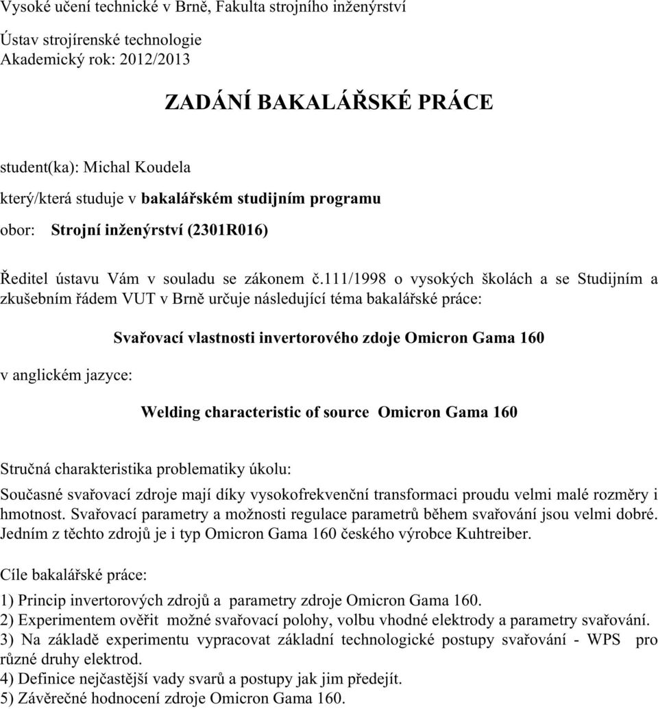 111/1998 o vysokých školách a se Studijním a zkušebním řádem VUT v Brně určuje následující téma bakalářské práce: v anglickém jazyce: Svařovací vlastnosti invertorového zdoje Omicron Gama 160 Welding