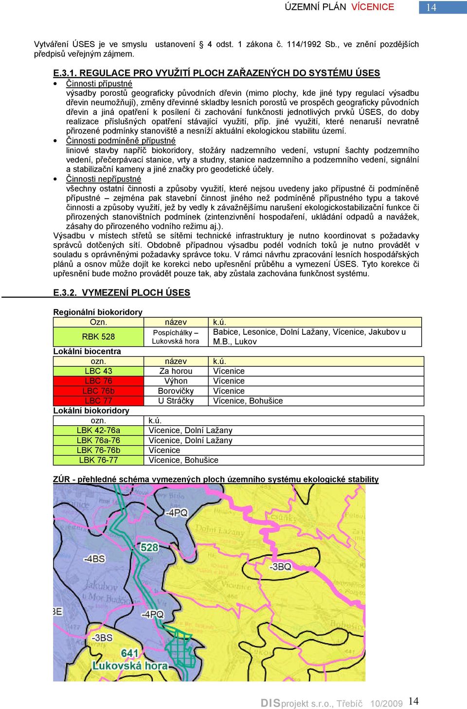 dřevinné skladby lesních porostů ve prospěch geograficky původních dřevin a jiná opatření k posílení či zachování funkčnosti jednotlivých prvků ÚSES, do doby realizace příslušných opatření stávající
