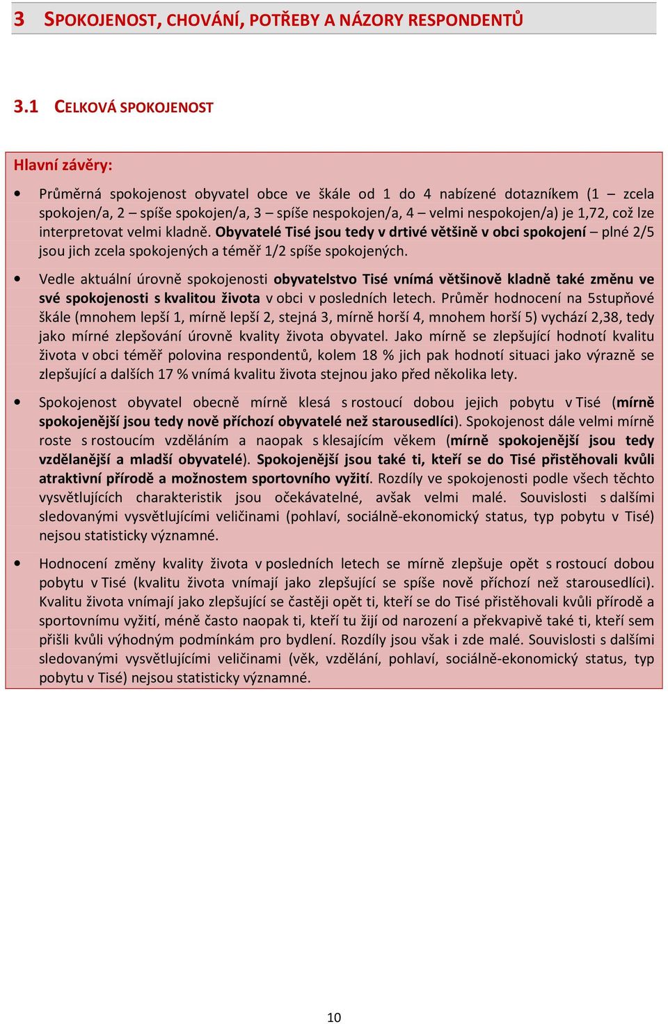 1,72, což lze interpretovat velmi kladně. Obyvatelé Tisé jsou tedy v drtivé většině v obci spokojení plné 2/5 jsou jich zcela spokojených a téměř 1/2 spíše spokojených.