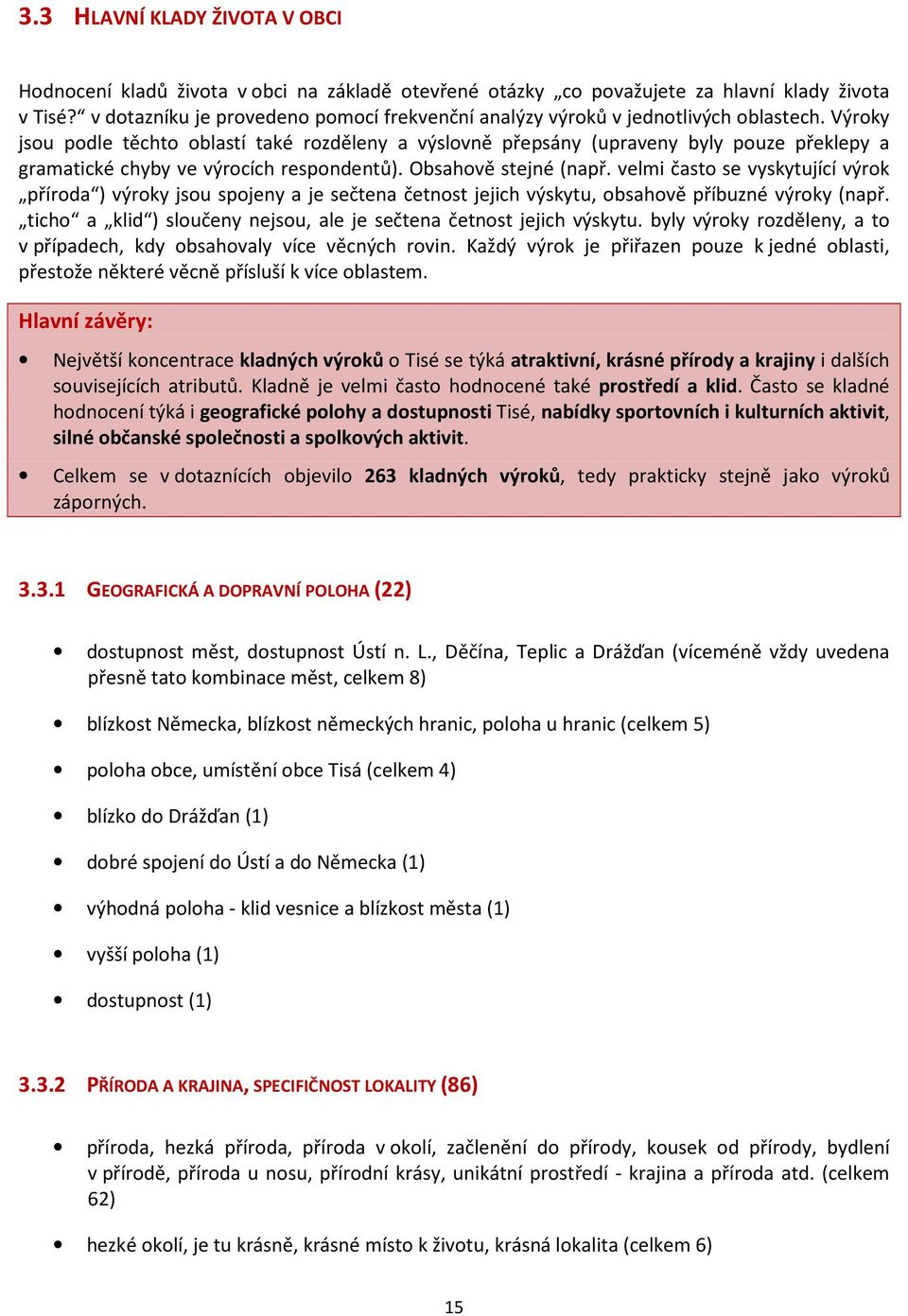 Výroky jsou podle těchto oblastí také rozděleny a výslovně přepsány (upraveny byly pouze překlepy a gramatické chyby ve výrocích respondentů). Obsahově stejné (např.