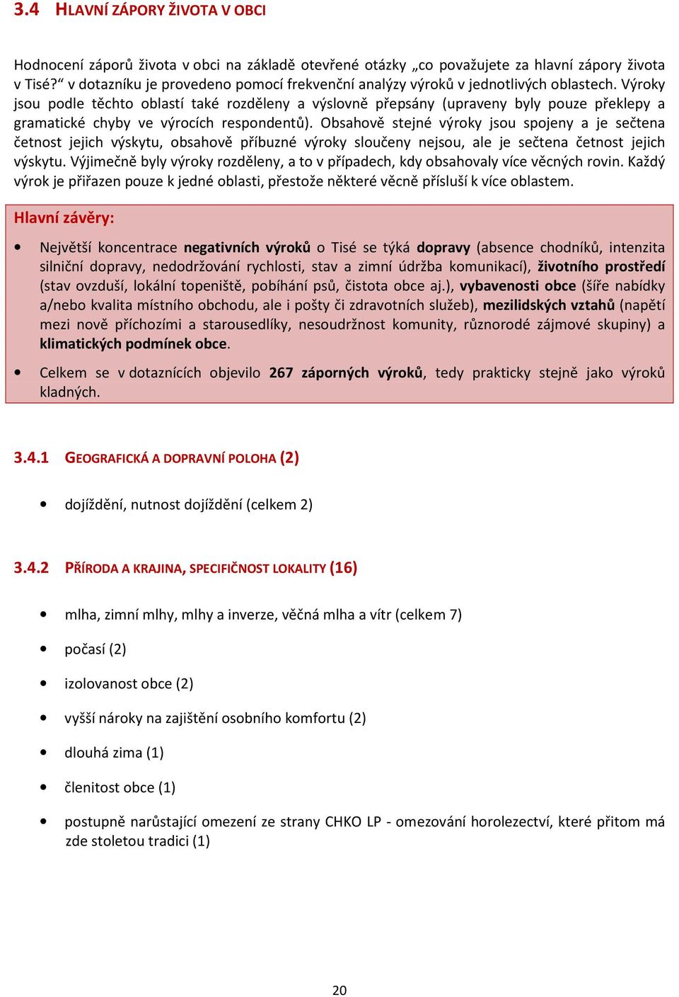 Výroky jsou podle těchto oblastí také rozděleny a výslovně přepsány (upraveny byly pouze překlepy a gramatické chyby ve výrocích respondentů).