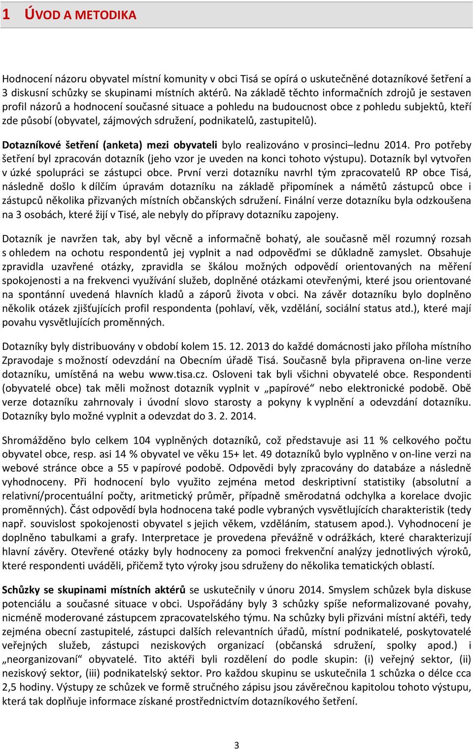 podnikatelů, zastupitelů). Dotazníkové šetření (anketa) mezi obyvateli bylo realizováno v prosinci lednu 2014. Pro potřeby šetření byl zpracován dotazník (jeho vzor je uveden na konci tohoto výstupu).