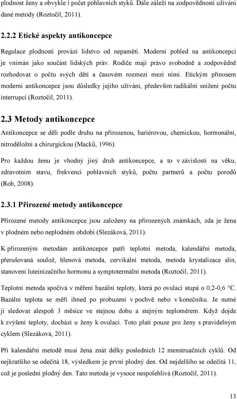 Etickým přínosem moderní antikoncepce jsou důsledky jejího užívání, především radikální snížení počtu interrupcí (Roztočil, 20