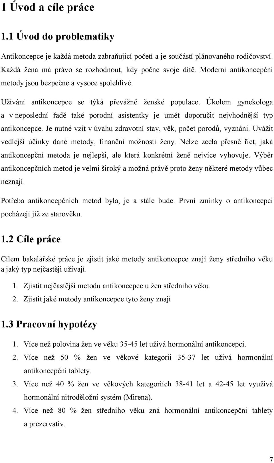 Úkolem gynekologa a v neposlední řadě také porodní asistentky je umět doporučit nejvhodnější typ antikoncepce. Je nutné vzít v úvahu zdravotní stav, věk, počet porodů, vyznání.