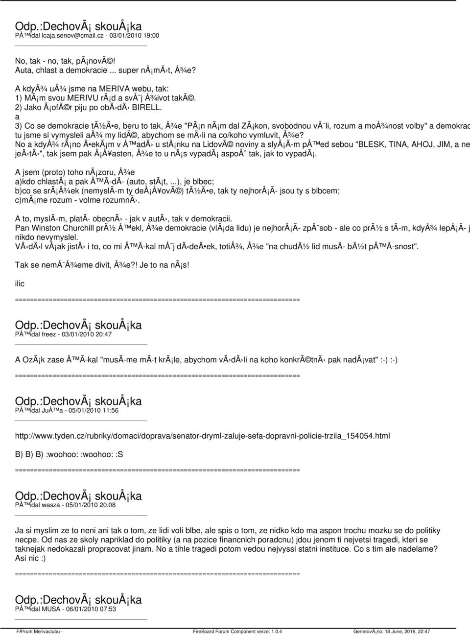 a 3) Co se demokracie tã½ä e, beru to tak, Å¾e "PÃ n nã m dal ZÃ kon, svobodnou vå li, rozum a moå¾nost volby" a demokrac tu jsme si vymysleli aå¾ my lidã, abychom se mä li na co/koho vymluvit, Å¾e?