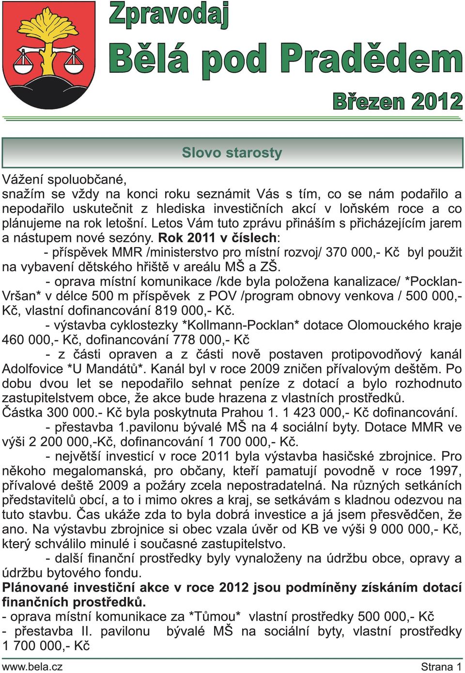 Rok 2011 v číslech : - příspěvek MMR /ministerstvo pro místní rozvoj/ 370 000,- Kč byl použit na vybavení dětského hřiště v areálu MŠ a ZŠ.