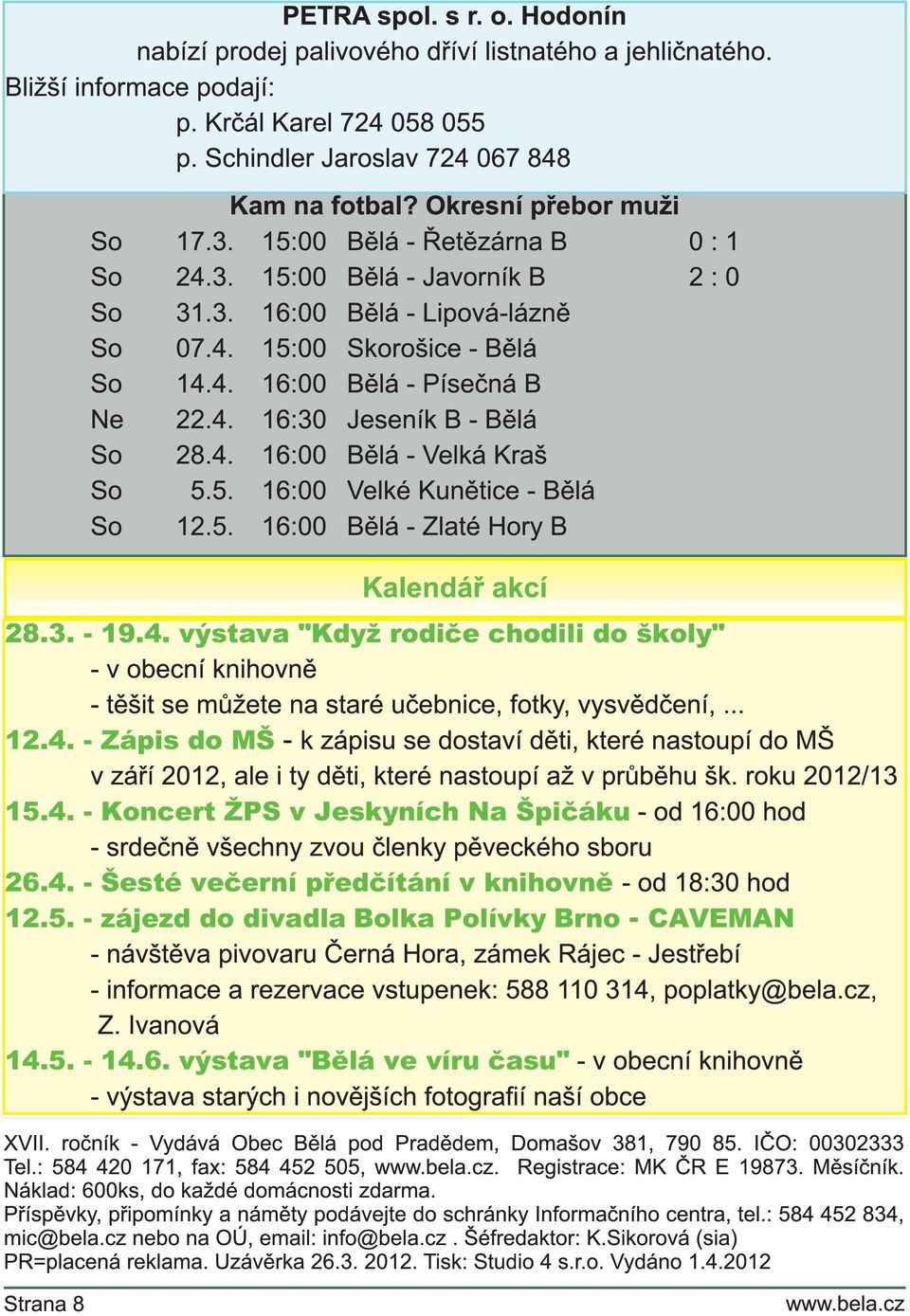 4. 1 6:30 Jeseník B - Bělá So 28.4. 1 6:00 Bělá - Velká Kraš So 5.5. 1 6:00 Velké Kunětice - Bělá So 1 2.5. 1 6:00 Bělá - Zlaté Hory B Kalendář akcí 28.3. - 19.4. výstava "Když rodiče chodili do školy" - v obecní knihovně - těšit se můžete na staré učebnice, fotky, vysvědčení,.