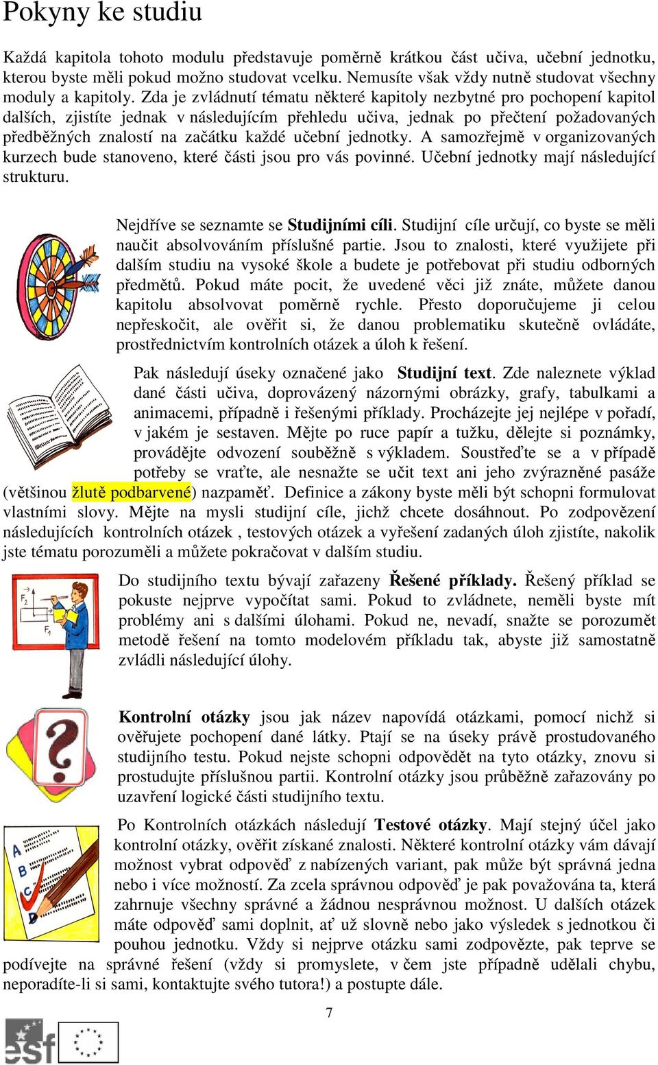Zda je zvládnutí tématu některé kapitoly nezbytné pro pochopení kapitol dalších, zjistíte jednak v následujícím přehledu učiva, jednak po přečtení požadovaných předběžných znalostí na začátku každé