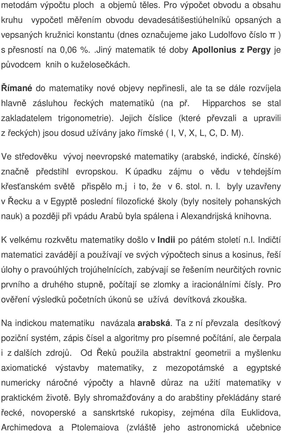 .Jiný matematik té doby Apollonius z Pergy je pvodcem knih o kuželosekách. ímané do matematiky nové objevy nepinesli, ale ta se dále rozvíjela hlavn zásluhou eckých matematik (na p.