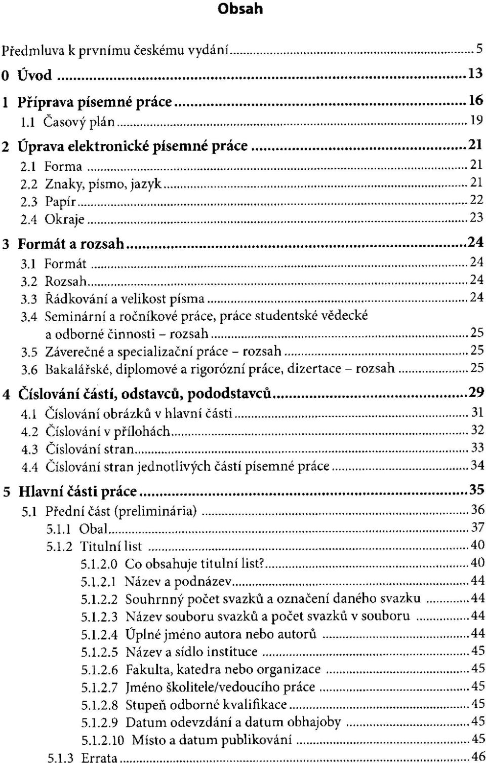 6 Bakalářské, diplomové a rigorózní práce, dizertace - rozsah 4 Číslování částí, odstavců, pododstavců 4.1 Číslování obrázků v hlavní části 4.2 Číslování v přílohách 4.3 Číslování stran 4.