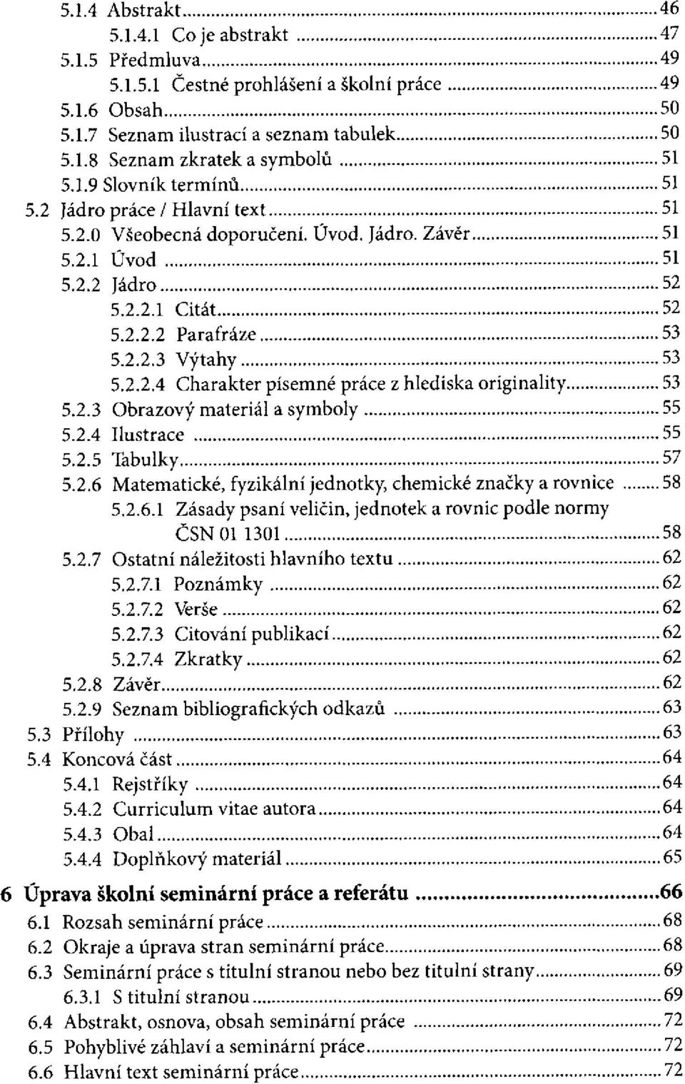 2.3 Obrazový materiál a symboly 5.2.4 Ilustrace 5.2.5 Tabulky 5.2.6 Matematické, fyzikální jednotky, chemické značky a rovnice... 5.2.6.1 Zásady psaní veličin, jednotek a rovnic podle normy ČSN 01 1301 5.