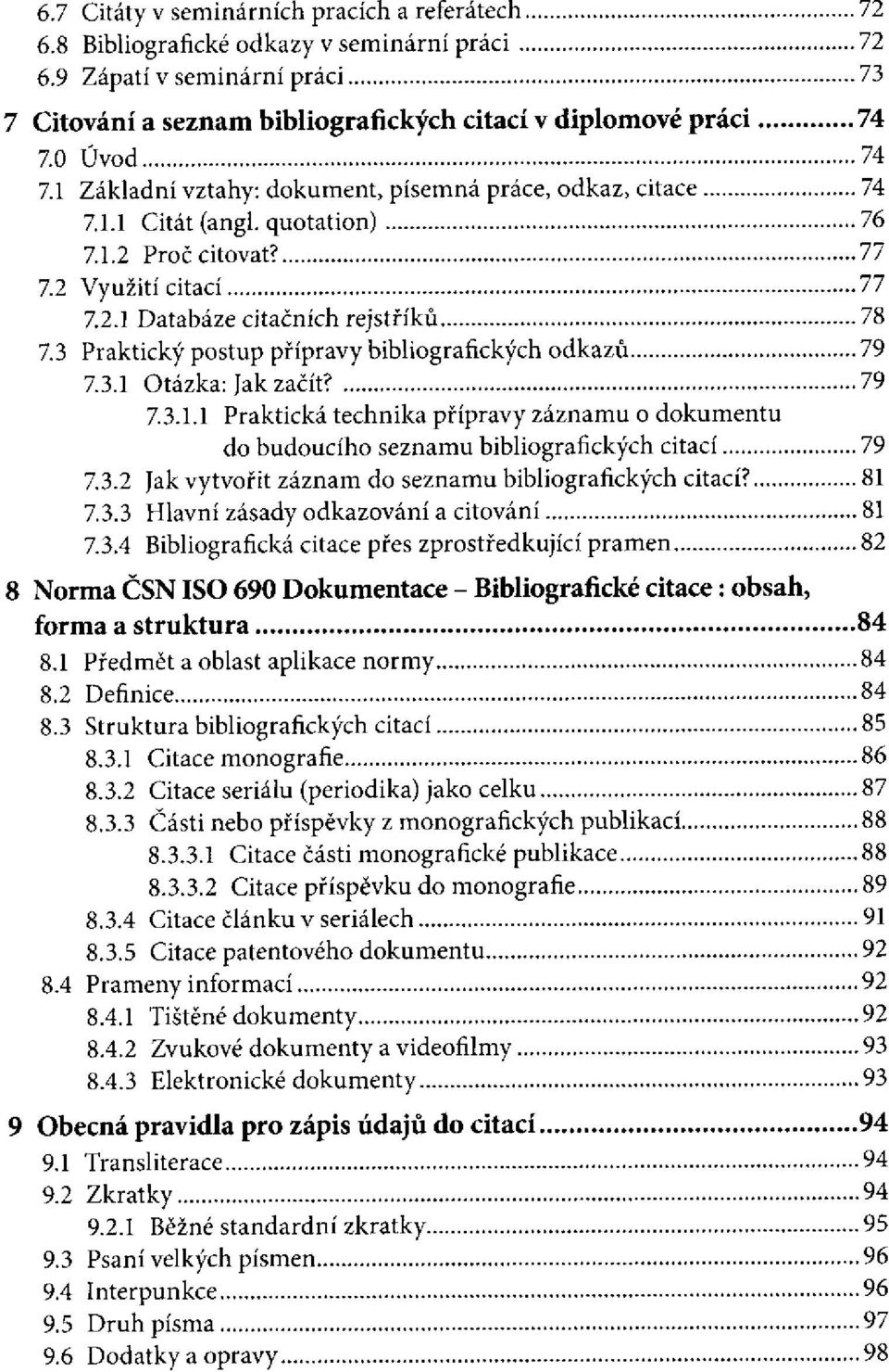 3 Praktický postup přípravy bibliografických odkazů 7.3.1 Otázka: Jak začít? 7.3.1.1 Praktická technika přípravy záznamu o dokumentu do budoucího seznamu bibliografických citací 7.3.2 Jak vytvořit záznam do seznamu bibliografických citací?