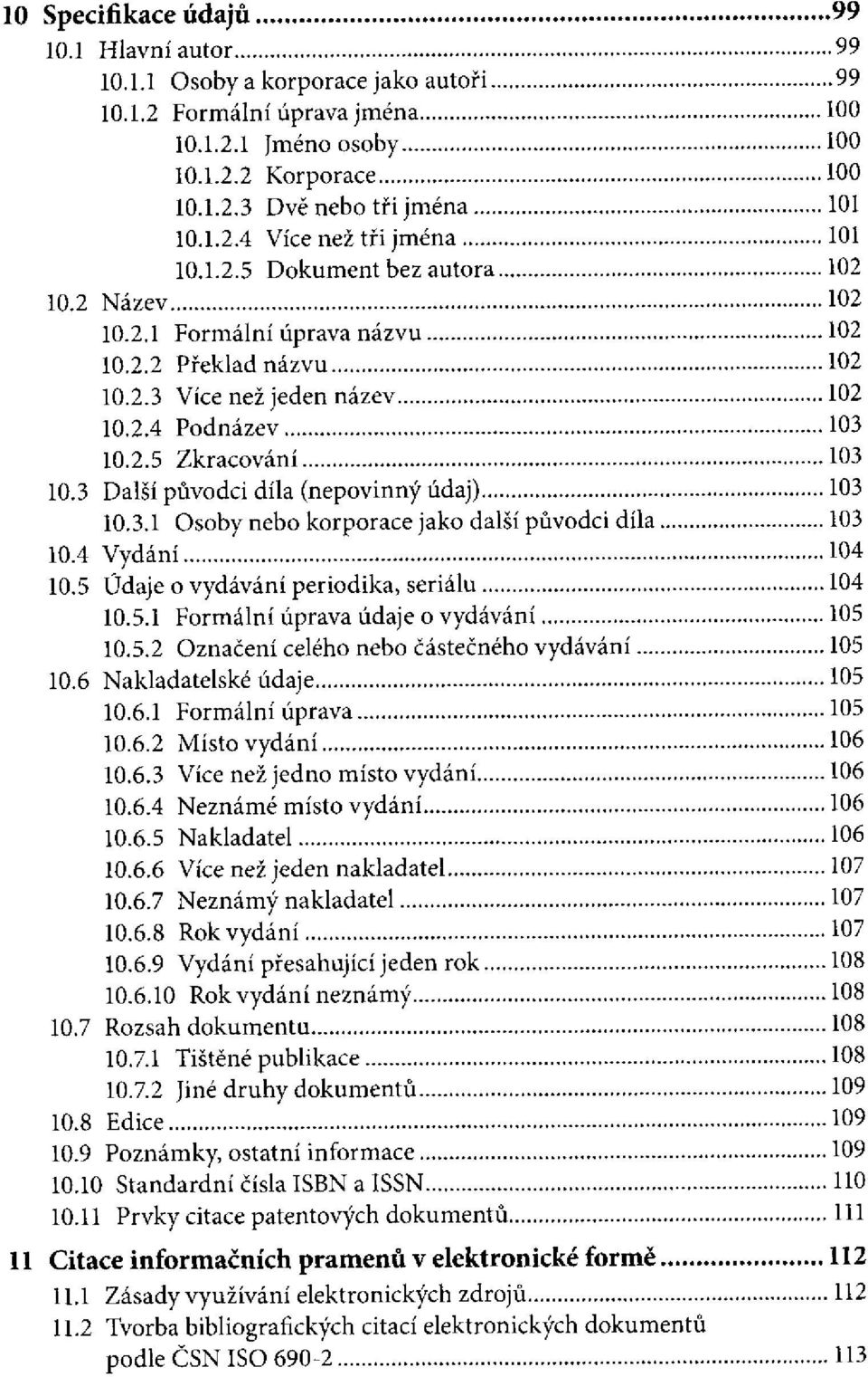 4 Vydání 10.5 Údaje o vydávání periodika, seriálu 10.5.1 Formální úprava údaje o vydávání 10.5.2 Označení celého nebo částečného vydávání 10.6 Nakladatelské údaje 10.6.1 Formální úprava 10.6.2 Místo vydání 10.