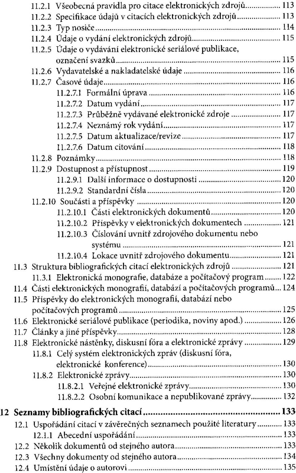 2.7.6 Datum citování 11.2.8 Poznámky 11.2.9 Dostupnost a přístupnost 11.2.9.1 Další informace o dostupnosti 11.2.9.2 Standardní čísla 11.2.10 Součásti a příspěvky 11.2.10.1 Části elektronických dokumentů 11.