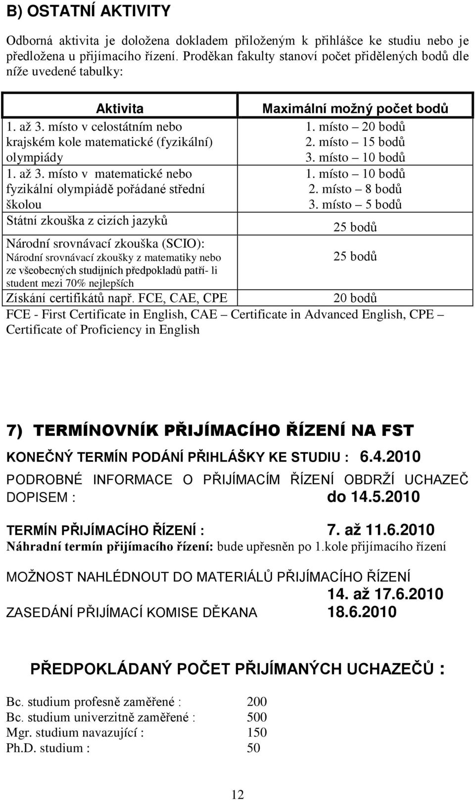 místo v celostátním nebo krajském kole matematické (fyzikální) olympiády 1. až 3.