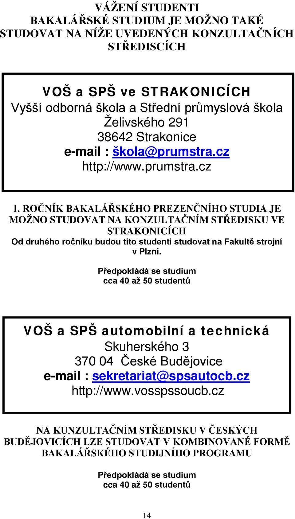 ROČNÍK BAKALÁŘSKÉHO PREZENČNÍHO STUDIA JE MOŽNO STUDOVAT NA KONZULTAČNÍM STŘEDISKU VE STRAKONICÍCH Od druhého ročníku budou tito studenti studovat na Fakultě strojní v Plzni.