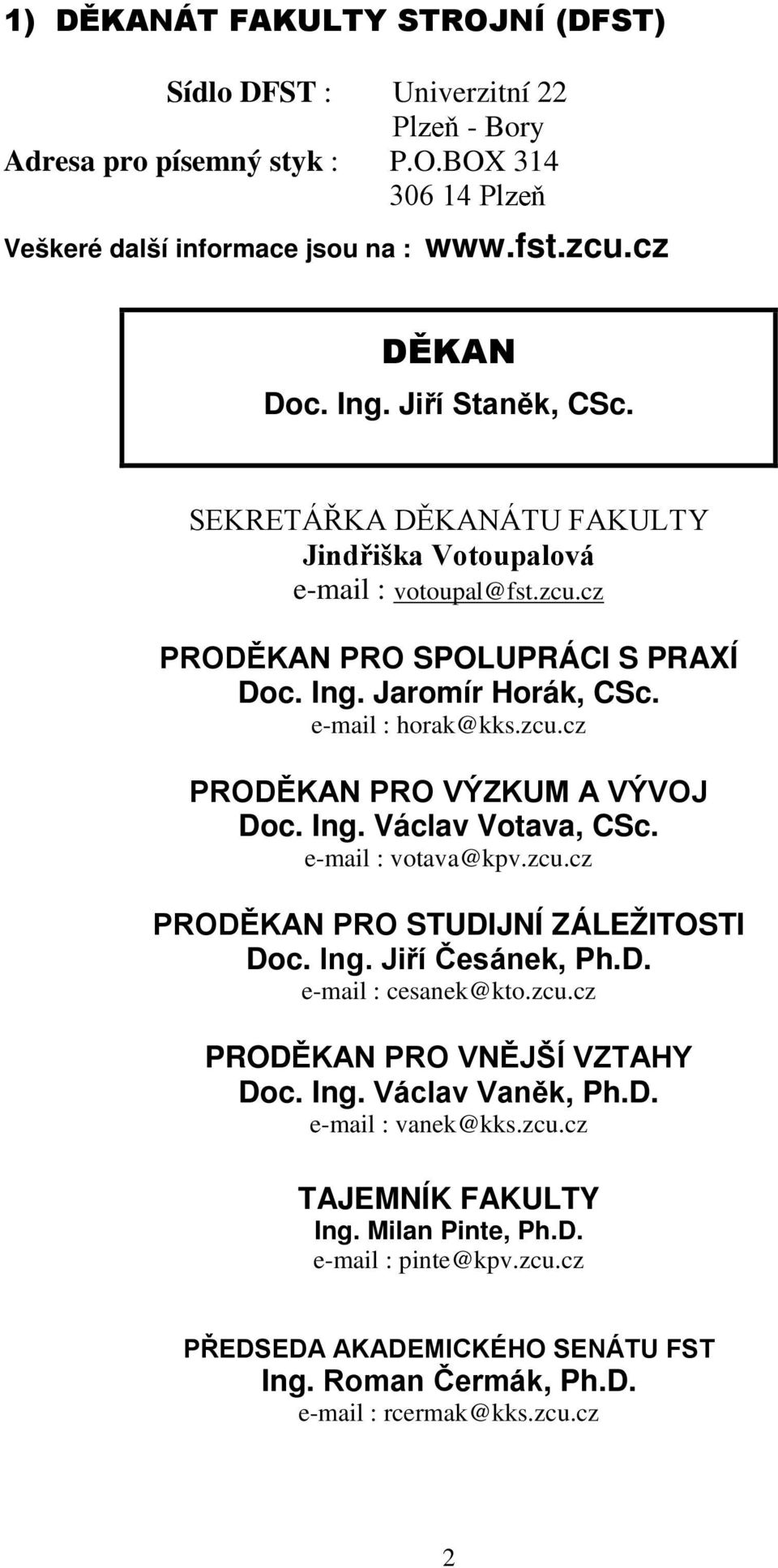 Ing. Václav Votava, CSc. e-mail : votava@kpv.zcu.cz PRODĚKAN PRO STUDIJNÍ ZÁLEŽITOSTI Doc. Ing. Jiří Česánek, Ph.D. e-mail : cesanek@kto.zcu.cz PRODĚKAN PRO VNĚJŠÍ VZTAHY Doc. Ing. Václav Vaněk, Ph.