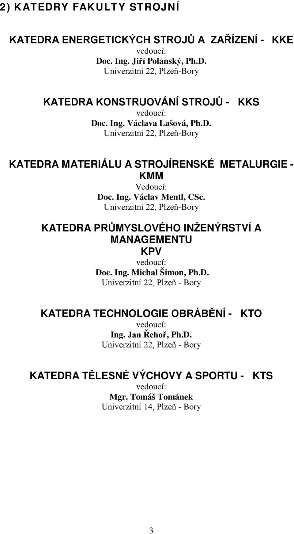 Univerzitní 22, Plzeň-Bory KATEDRA PRŮMYSLOVÉHO INŽENÝRSTVÍ A MANAGEMENTU KPV vedoucí: Doc. Ing. Michal Šimon, Ph.D. Univerzitní 22, Plzeň - Bory KATEDRA TECHNOLOGIE OBRÁBĚNÍ - KTO vedoucí: Ing.