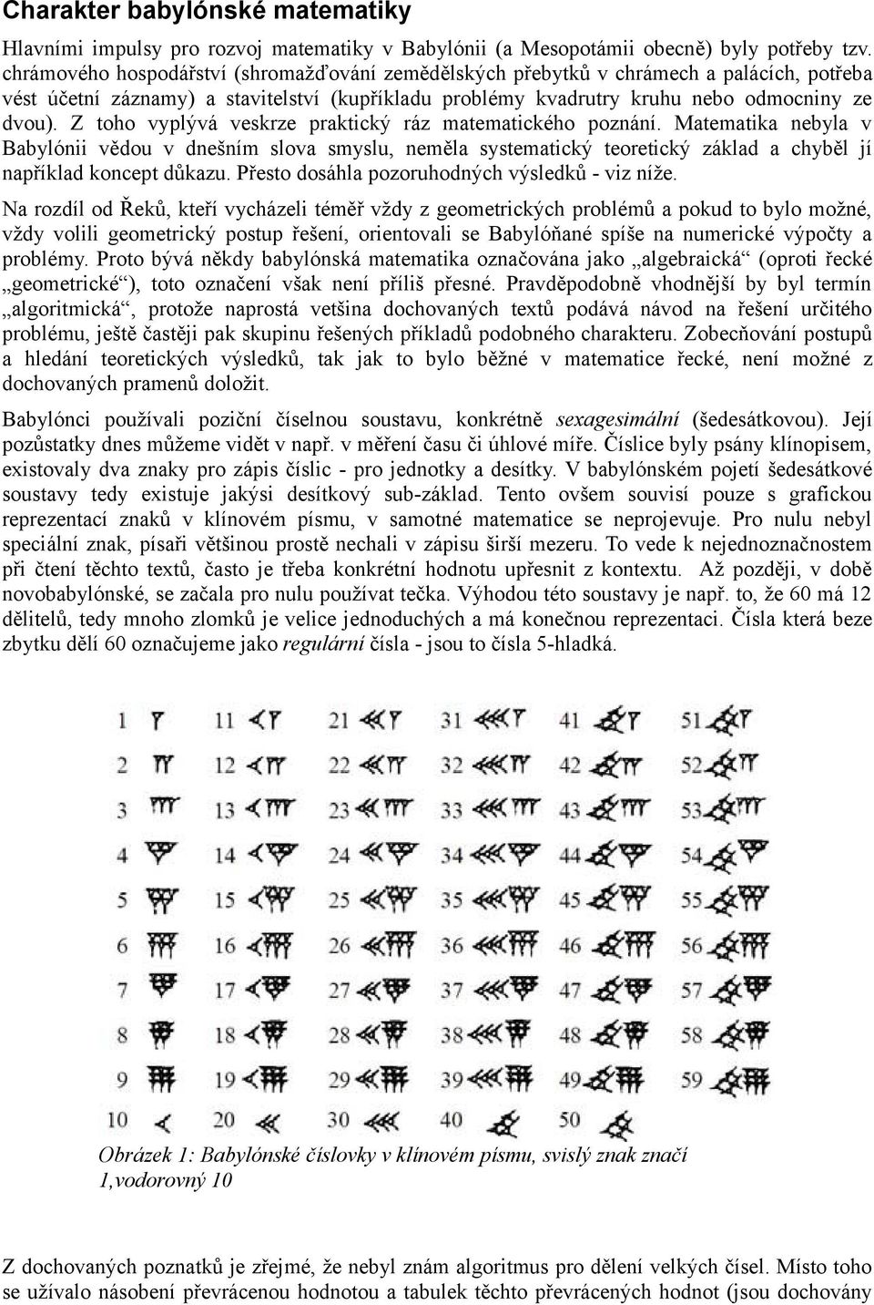 Z toho vyplývá veskrze praktický ráz matematického poznání. Matematika nebyla v Babylónii vědou v dnešním slova smyslu, neměla systematický teoretický základ a chyběl jí například koncept důkazu.