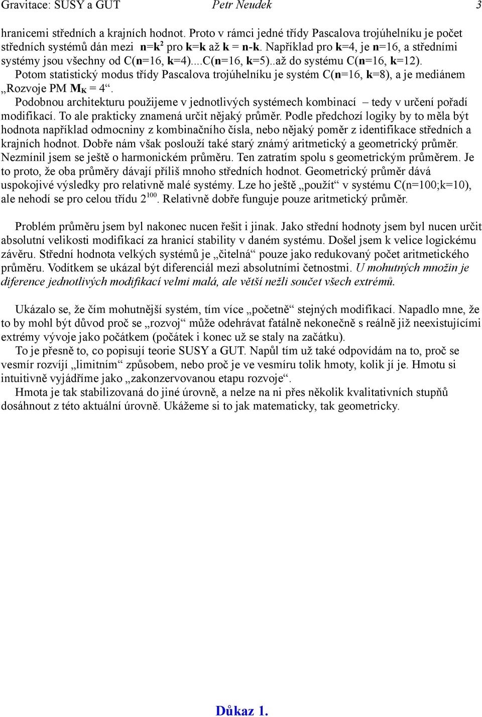 Potom statistický modus třídy Pascalova trojúhelníku je systém C(n=16, k=8), a je mediánem Rozvoje PM M K = 4.
