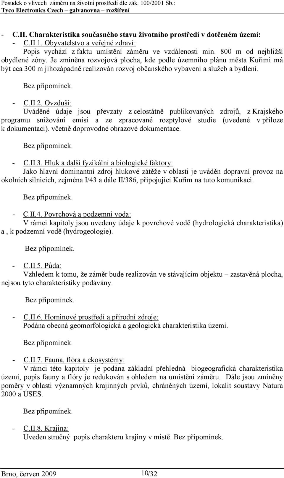 Ovzduší: Uváděné údaje jsou převzaty z celostátně publikovaných zdrojů, z Krajského programu snižování emisí a ze zpracované rozptylové studie (uvedené v příloze k dokumentaci).