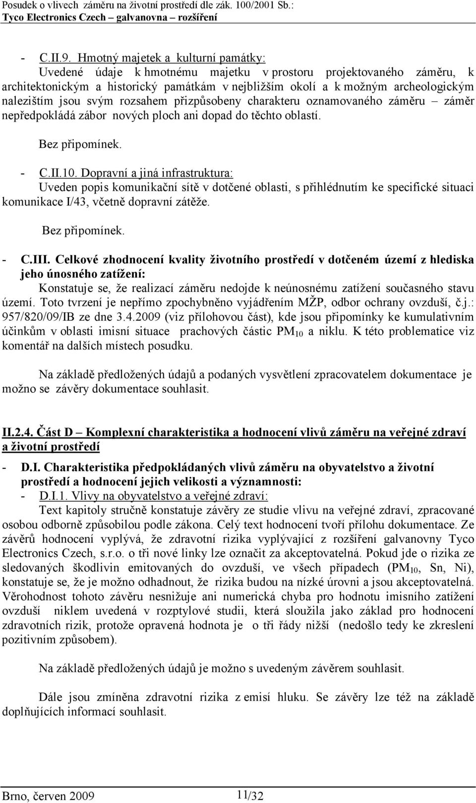 jsou svým rozsahem přizpůsobeny charakteru oznamovaného záměru záměr nepředpokládá zábor nových ploch ani dopad do těchto oblastí. - C.II.10.