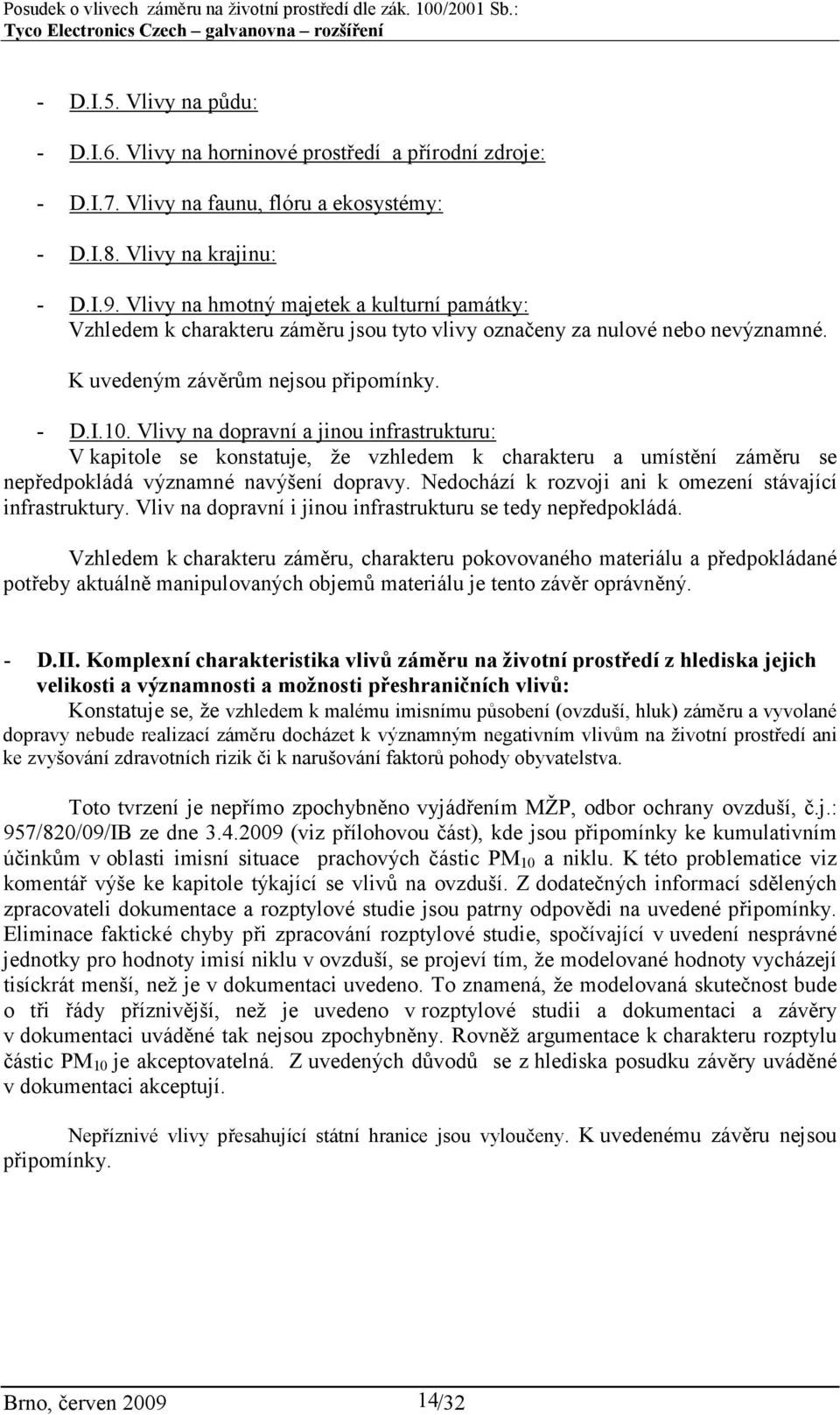 Vlivy na dopravní a jinou infrastrukturu: V kapitole se konstatuje, že vzhledem k charakteru a umístění záměru se nepředpokládá významné navýšení dopravy.