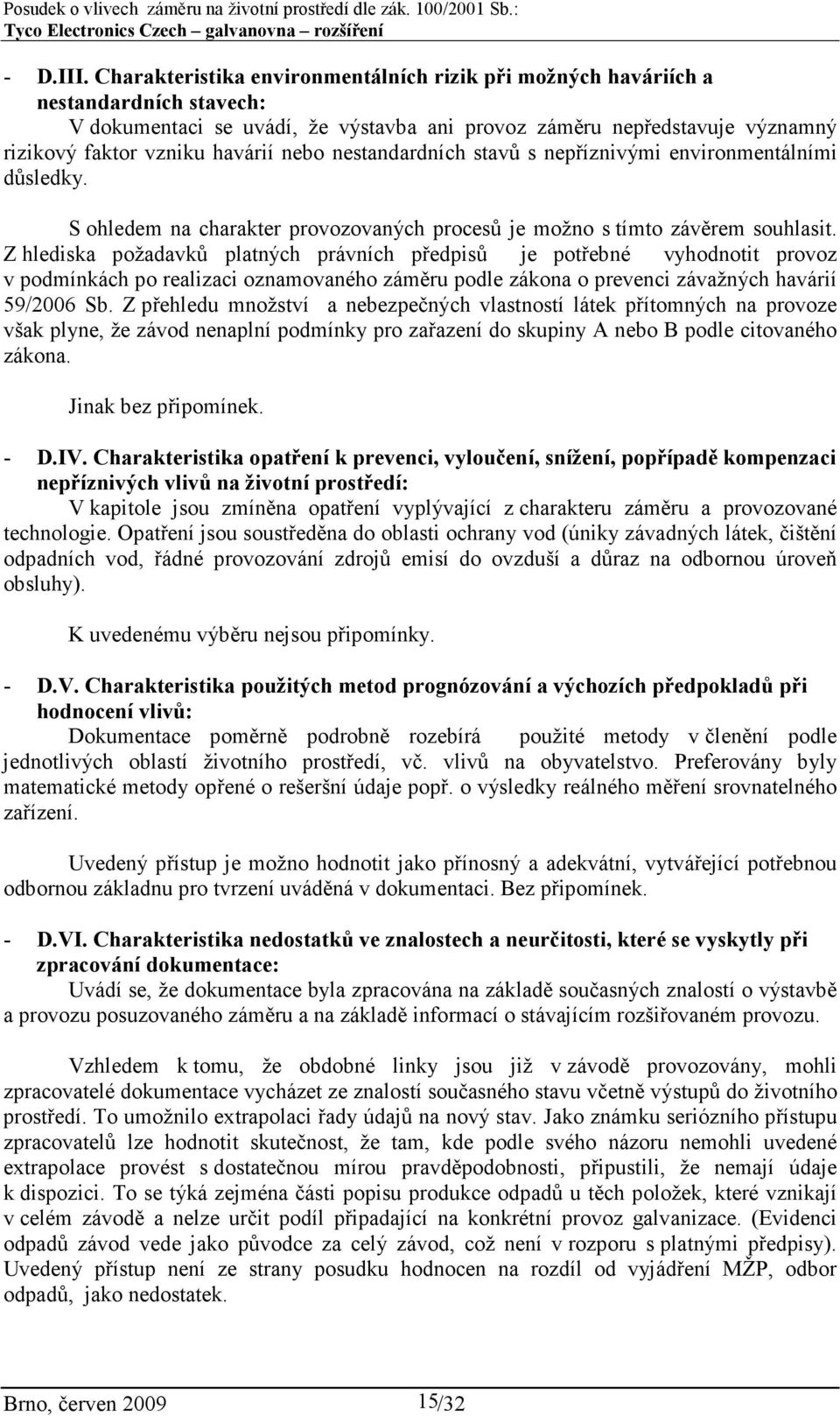 nebo nestandardních stavů s nepříznivými environmentálními důsledky. S ohledem na charakter provozovaných procesů je možno s tímto závěrem souhlasit.