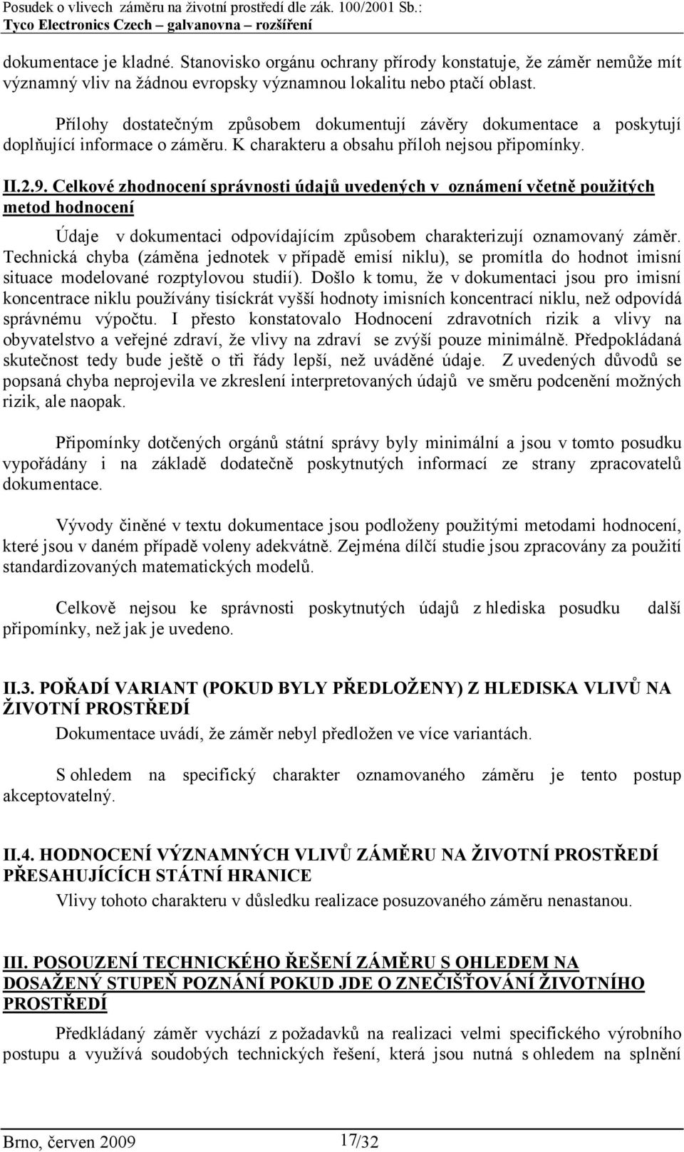 Celkové zhodnocení správnosti údajů uvedených v oznámení včetně použitých metod hodnocení Údaje v dokumentaci odpovídajícím způsobem charakterizují oznamovaný záměr.