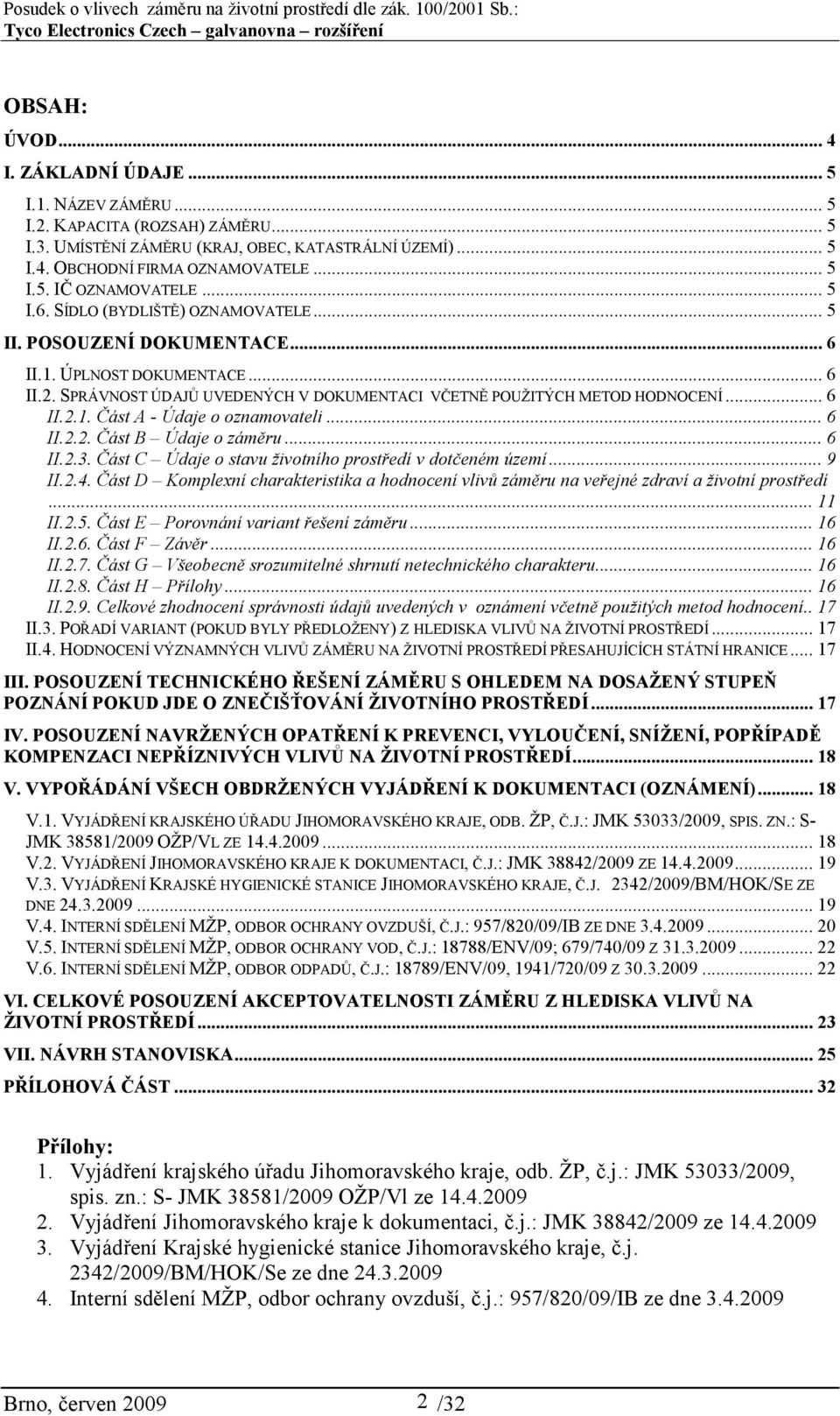 .. 6 II.2.2. Část B Údaje o záměru... 6 II.2.3. Část C Údaje o stavu životního prostředí v dotčeném území... 9 II.2.4.