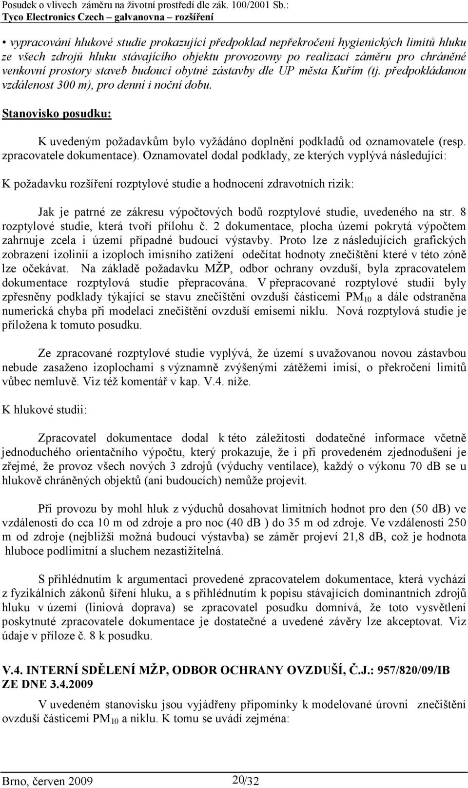 Stanovisko posudku: K uvedeným požadavkům bylo vyžádáno doplnění podkladů od oznamovatele (resp. zpracovatele dokumentace).