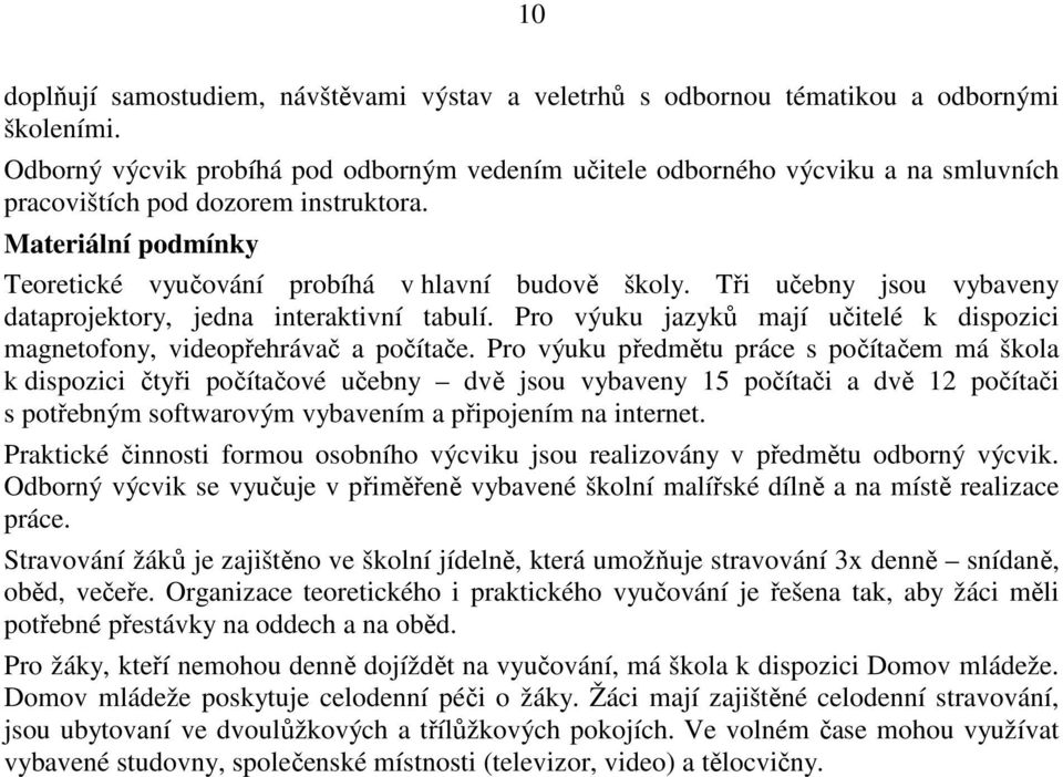 Tři učebny jsou vybaveny dataprojektory, jedna interaktivní tabulí. Pro výuku jazyků mají učitelé k dispozici magnetofony, videopřehrávač a počítače.