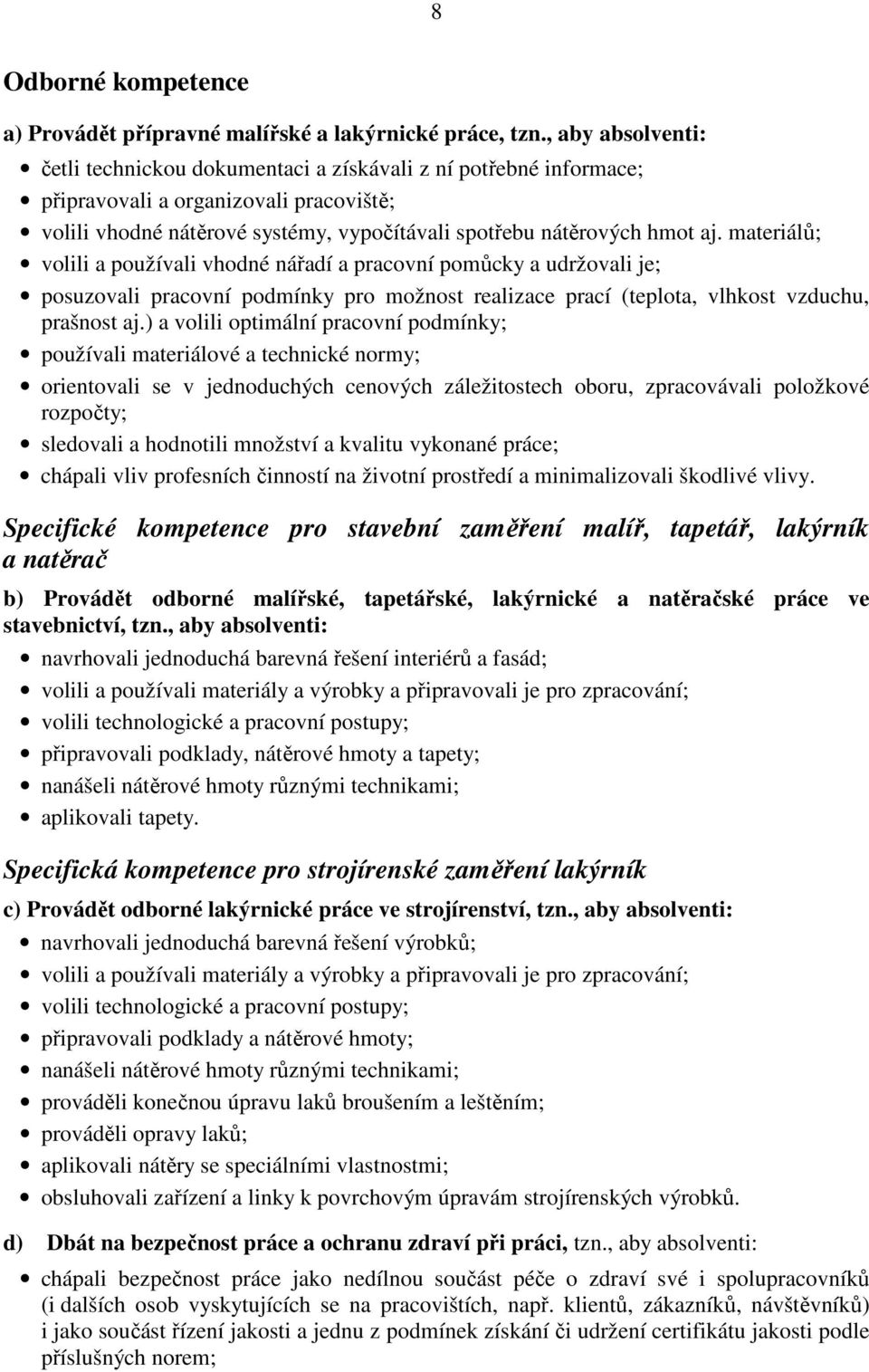 materiálů; volili a používali vhodné nářadí a pracovní pomůcky a udržovali je; posuzovali pracovní podmínky pro možnost realizace prací (teplota, vlhkost vzduchu, prašnost aj.