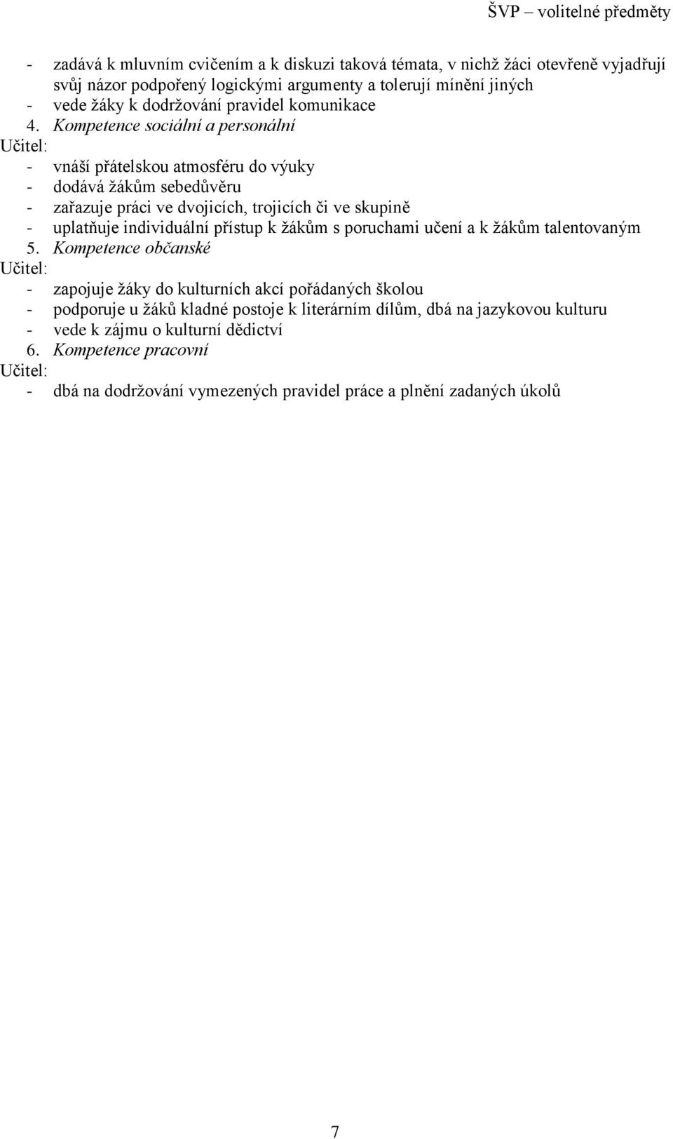 Kompetence sociální a personální - vnáší přátelskou atmosféru do výuky - dodává žákům sebedůvěru - zařazuje práci ve dvojicích, trojicích či ve skupině - uplatňuje individuální