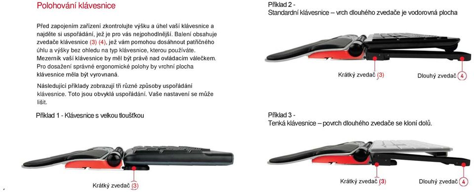 Mezerník vaší klávesnice by měl být právě nad ovládacím válečkem. Pro dosažení správné ergonomické polohy by vrchní plocha klávesnice měla být vyrovnaná.