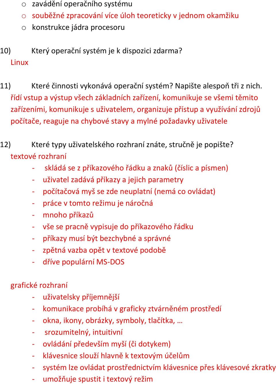 řídí vstup a výstup všech základních zařízení, komunikuje se všemi těmito zařízeními, komunikuje s uživatelem, organizuje přístup a využívání zdrojů počítače, reaguje na chybové stavy a mylné