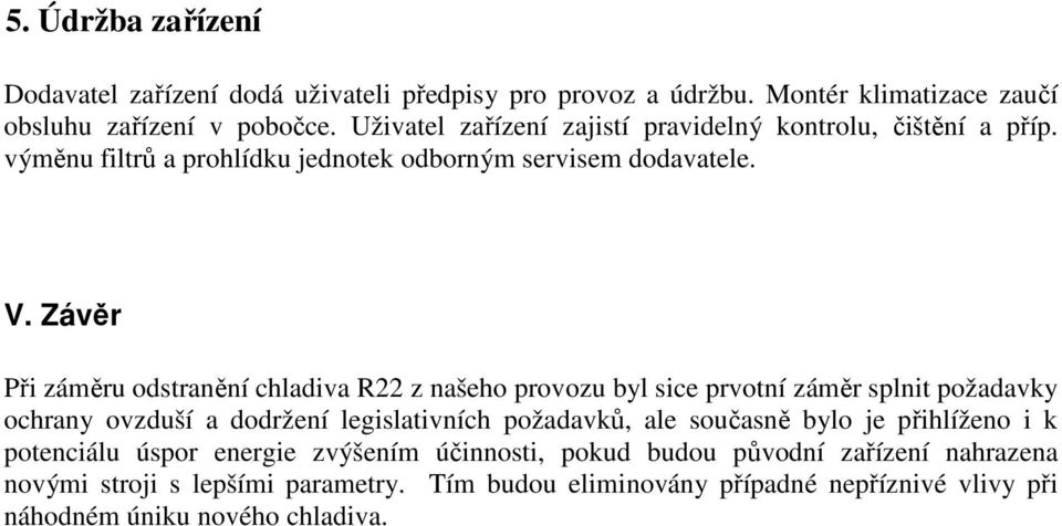 Závěr Při záměru odstranění chladiva R22 z našeho provozu byl sice prvotní záměr splnit požadavky ochrany ovzduší a dodržení legislativních požadavků, ale současně