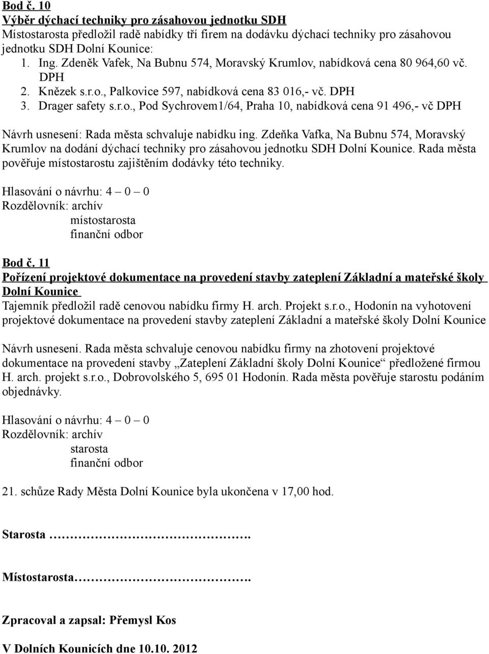 Zdeňka Vafka, Na Bubnu 574, Moravský Krumlov na dodání dýchací techniky pro zásahovou jednotku SDH Dolní Kounice. Rada města pověřuje místostarostu zajištěním dodávky této techniky.