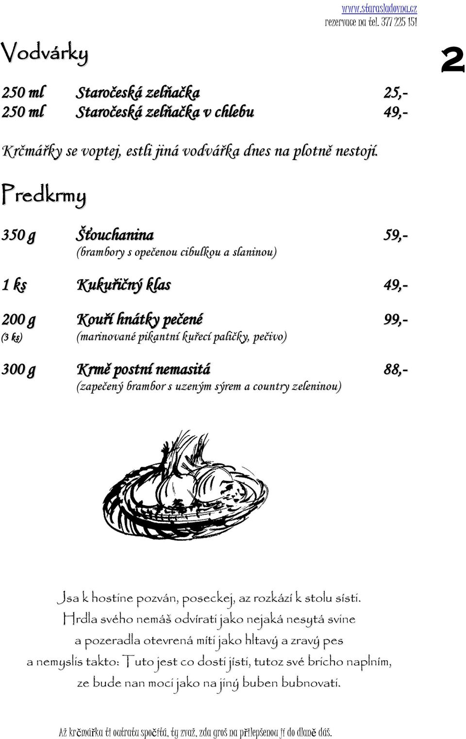 paličky, pečivo) 300 g Krmě postní nemasitá 88,- (zapečený brambor s uzeným sýrem a country zeleninou) Jsa k hostine pozván, poseckej, az rozkází k stolu sísti.