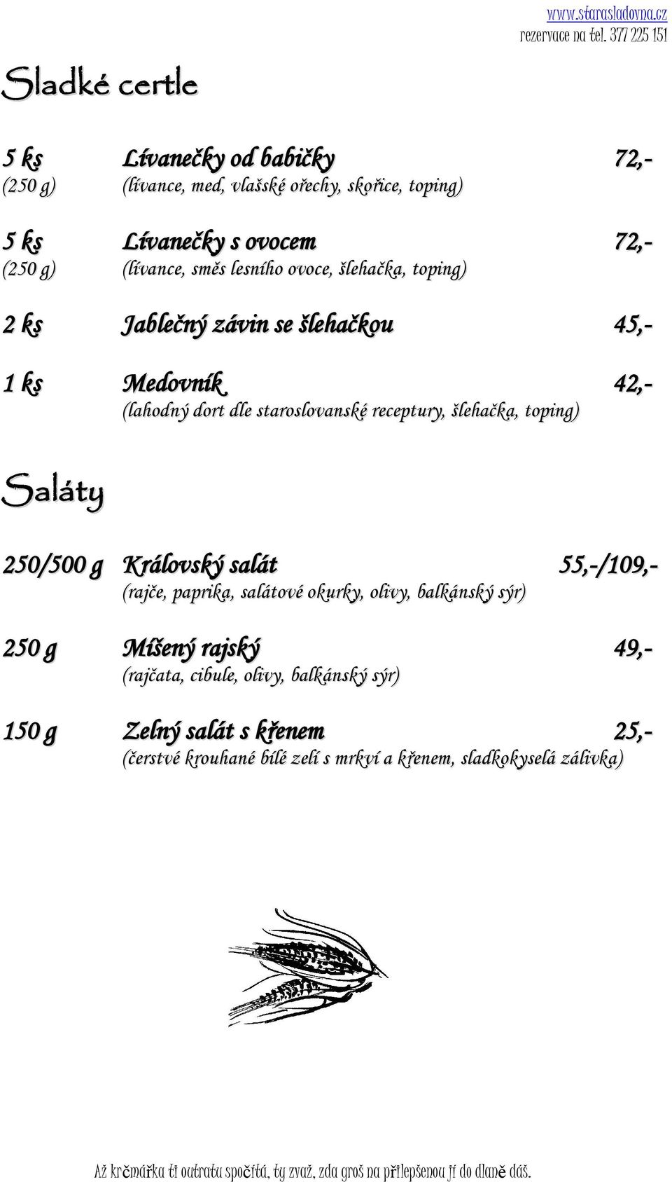 receptury, šlehačka, toping) Saláty 250/500 g Královský salát 55,-/109,- (rajče, paprika, salátové okurky, olivy, balkánský sýr) 250 g Míšený