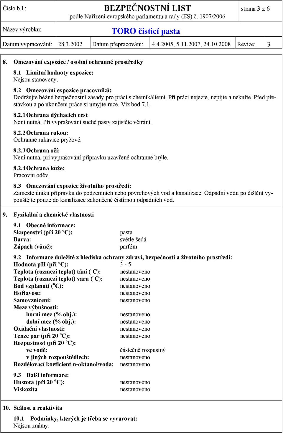 8.2.3 Ochrana očí: Není nutná, při vyprašování přípravku uzavřené ochranné brýle. 8.2.4 Ochrana kůže: Pracovní oděv. 8.3 Omezování expozice životního prostředí: Zamezte úniku přípravku do podzemních nebo povrchových vod a kanalizace.