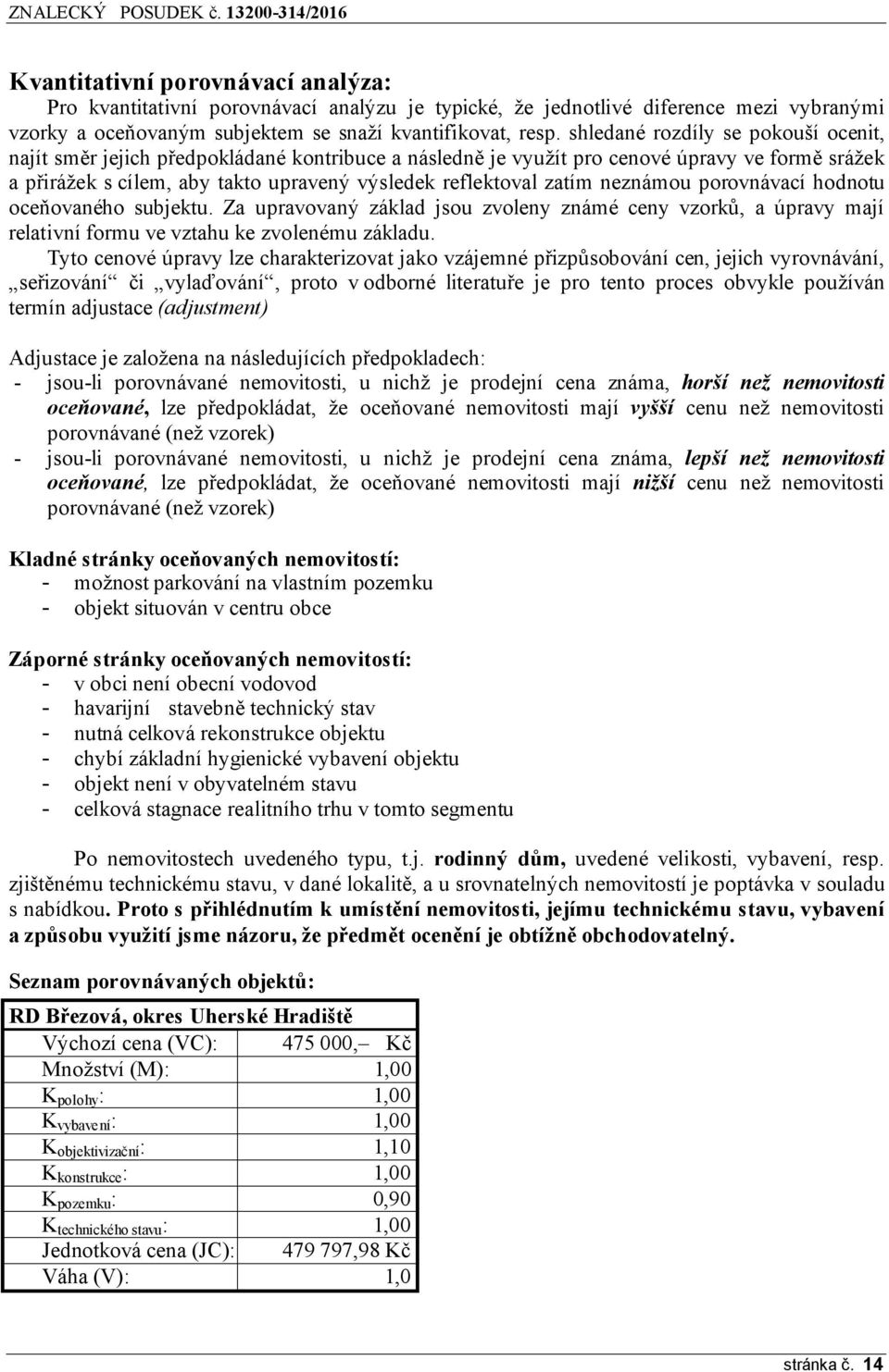 neznámou porovnávací hodnotu oceňovaného subjektu. Za upravovaný základ jsou zvoleny známé ceny vzorků, a úpravy mají relativní formu ve vztahu ke zvolenému základu.